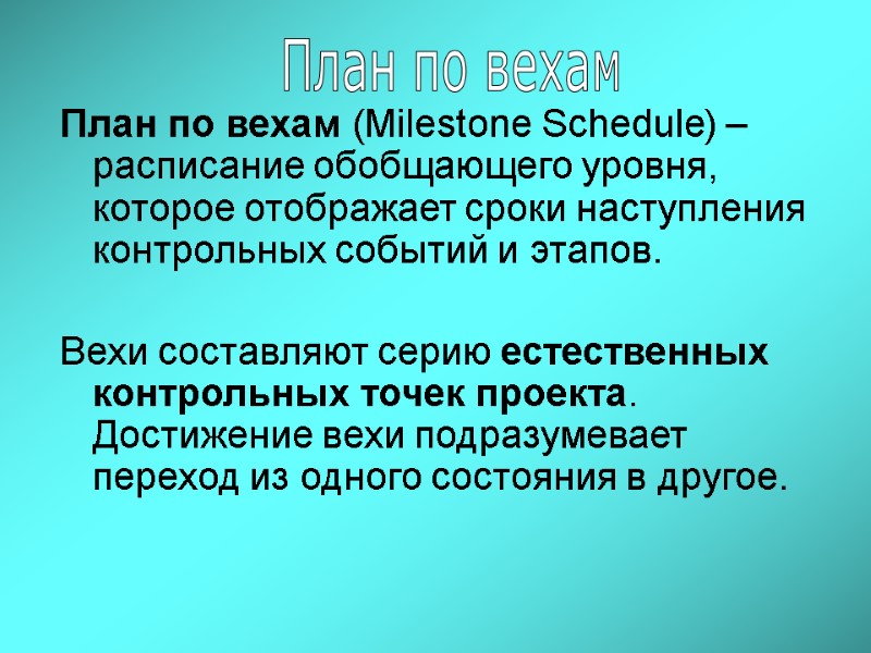 План по вехам (Milestone Schedule) – расписание обобщающего уровня, которое отображает сроки наступления контрольных
